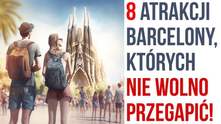8 atrakcji Barcelony, których nie wolno przegapić!